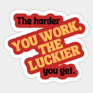 The harder you work, the luckier you get. Sticker